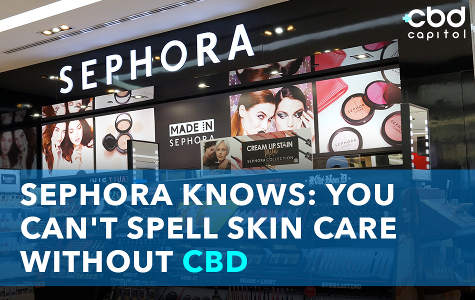 CBD Now |Sephora Knows: You Can’t Spell Skin Care Without CBD